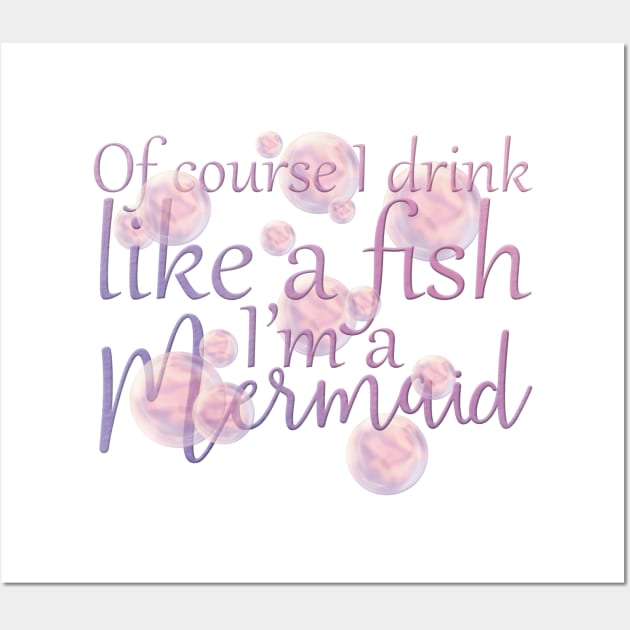 Of Course I Drink Like A Fish, I'm a Mermaid Wall Art by PollyChrome